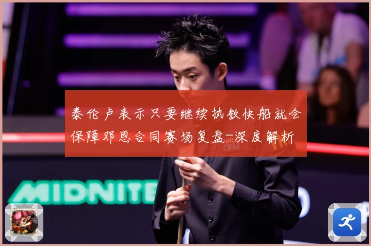 泰伦卢表示只要继续执教快船就会保障邓恩合同赛场复盘-深度解析